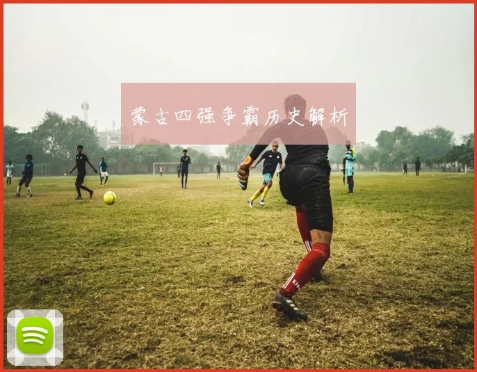 蒙古四强争霸历史解析