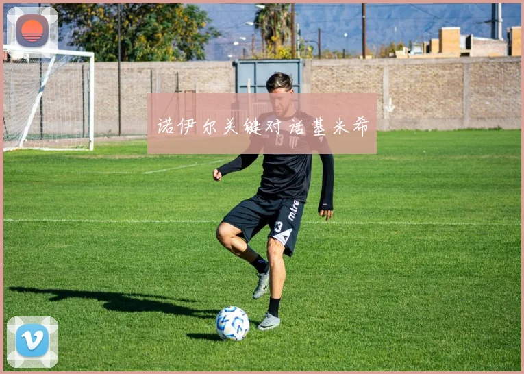 诺伊尔关键对话基米希
