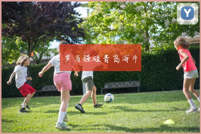 罗马强碰青岛海牛