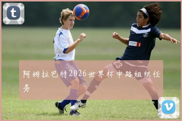 阿姆拉巴特2026世界杯中路组织任务