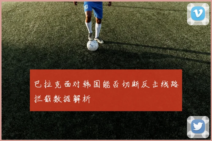 巴拉克面对韩国能否切断反击线路拦截数据解析