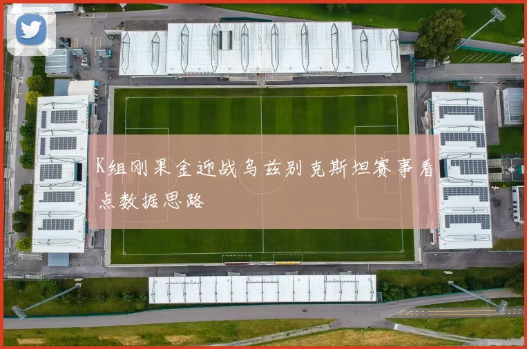 K组刚果金迎战乌兹别克斯坦赛事看点数据思路