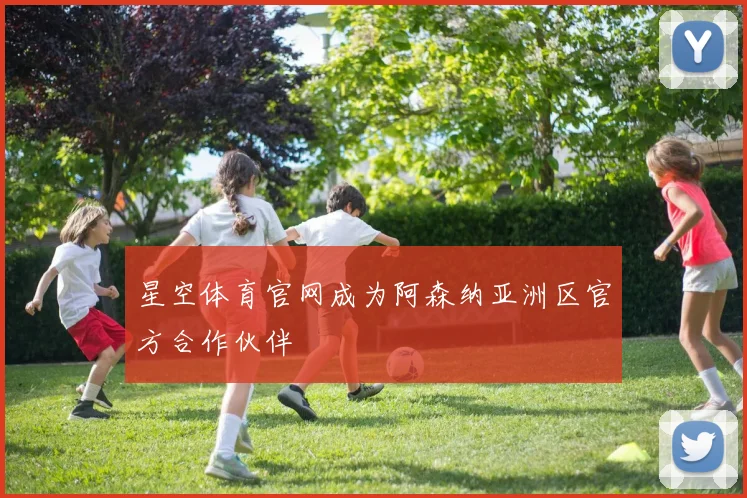 星空体育官网成为阿森纳亚洲区官方合作伙伴